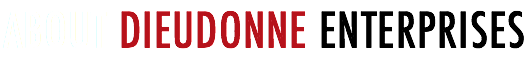 ABOUT DIEUDONNE ENTERPRISES